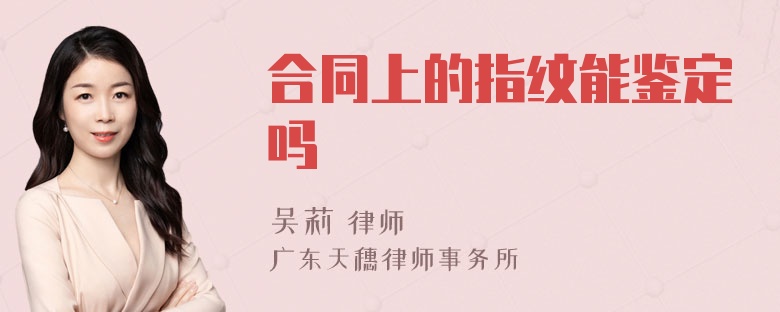 合同上的指纹能鉴定吗