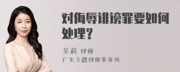 对侮辱诽谤罪要如何处理？