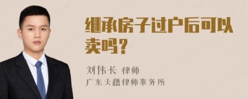 继承房子过户后可以卖吗？