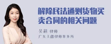 解除民法通则货物买卖合同的相关问题