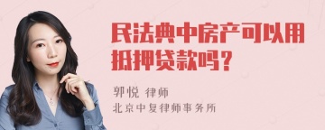 民法典中房产可以用抵押贷款吗？