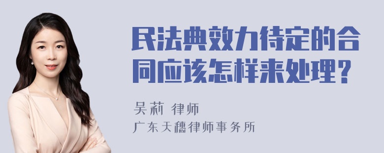 民法典效力待定的合同应该怎样来处理？