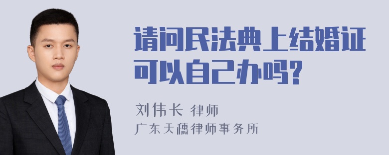 请问民法典上结婚证可以自己办吗?