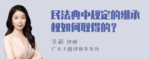 民法典中规定的继承权如何取得的？