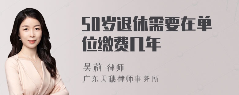 50岁退休需要在单位缴费几年