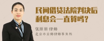 民间借贷法院判决后利息会一直算吗？