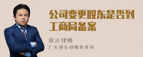 公司变更股东是否到工商局备案