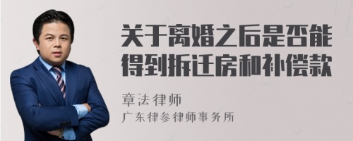 关于离婚之后是否能得到拆迁房和补偿款