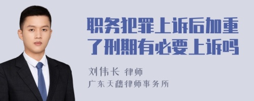 职务犯罪上诉后加重了刑期有必要上诉吗