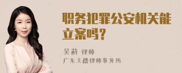 职务犯罪公安机关能立案吗？