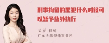 刑事拘留的累犯什么时候可以暂予监外执行