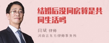 结婚后没同房算是共同生活吗