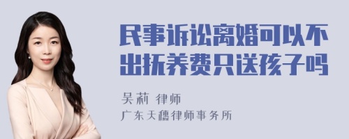 民事诉讼离婚可以不出抚养费只送孩子吗