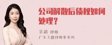 公司解散后债权如何处理？