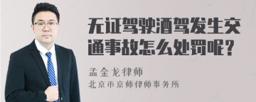 无证驾驶酒驾发生交通事故怎么处罚呢？