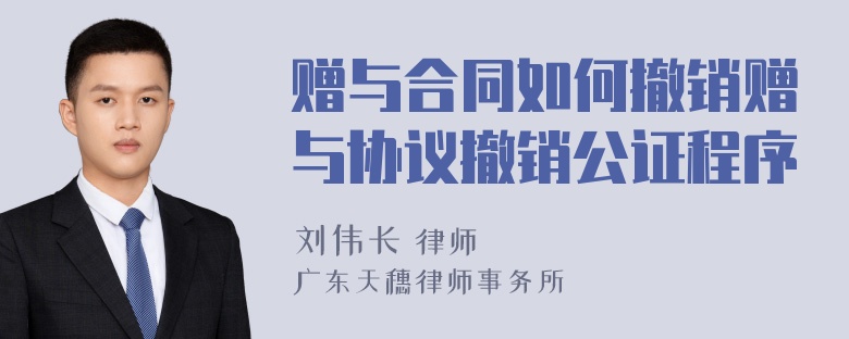 赠与合同如何撤销赠与协议撤销公证程序