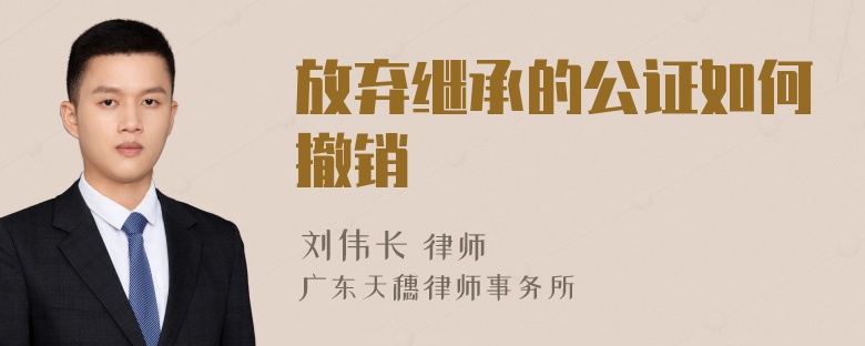 放弃继承的公证如何撤销