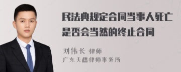 民法典规定合同当事人死亡是否会当然的终止合同