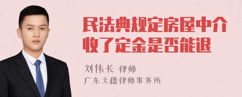 民法典规定房屋中介收了定金是否能退