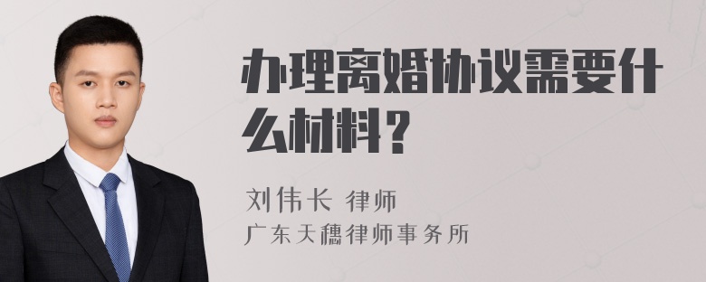 办理离婚协议需要什么材料？