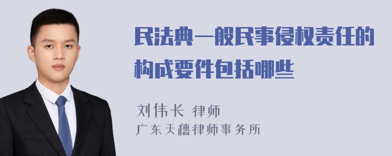 民法典一般民事侵权责任的构成要件包括哪些