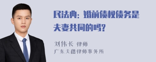 民法典: 婚前债权债务是夫妻共同的吗?