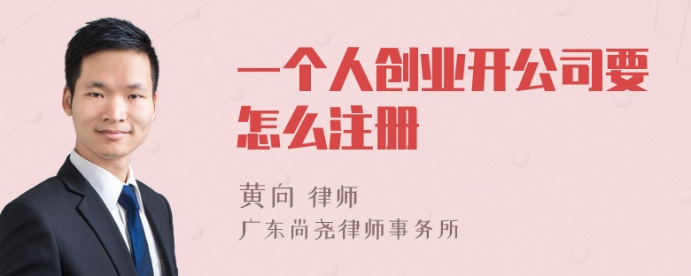 一个人创业开公司要怎么注册