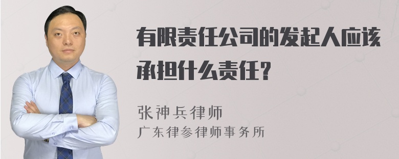 有限责任公司的发起人应该承担什么责任？