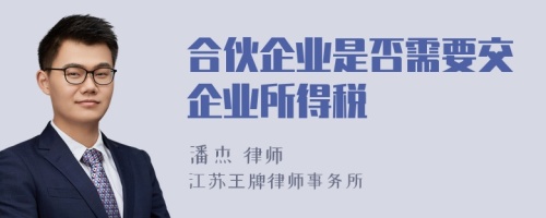 合伙企业是否需要交企业所得税