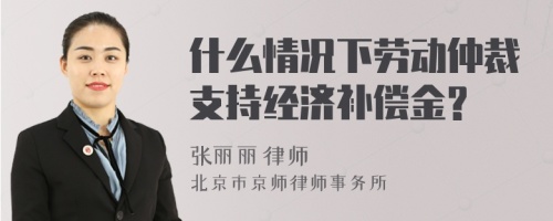 什么情况下劳动仲裁支持经济补偿金?