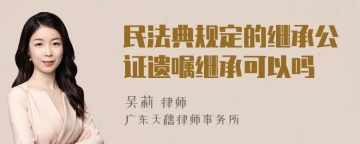 民法典规定的继承公证遗嘱继承可以吗