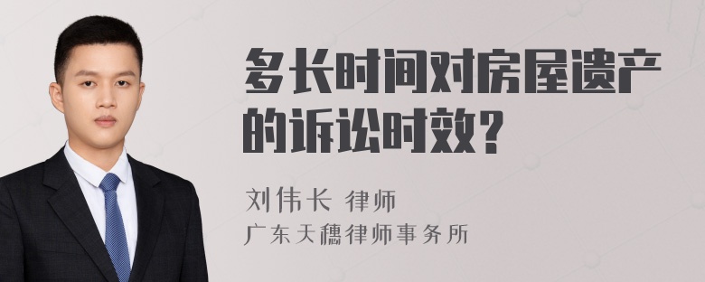 多长时间对房屋遗产的诉讼时效？