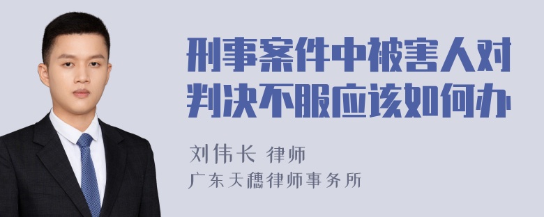 刑事案件中被害人对判决不服应该如何办