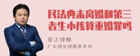 民法典未离婚和第三者生小孩算重婚罪吗