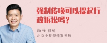 强制传唤可以提起行政诉讼吗？