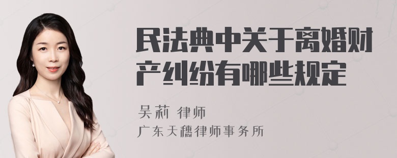 民法典中关于离婚财产纠纷有哪些规定