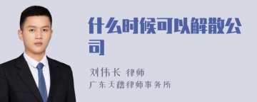 什么时候可以解散公司