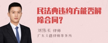 民法典违约方能否解除合同？