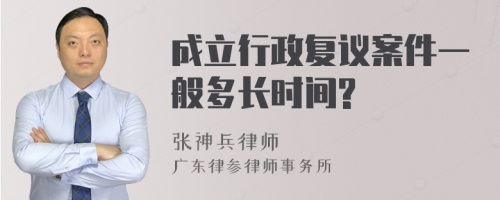 成立行政复议案件一般多长时间?