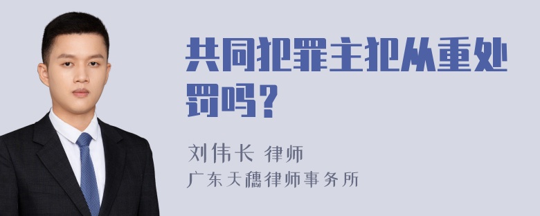 共同犯罪主犯从重处罚吗？