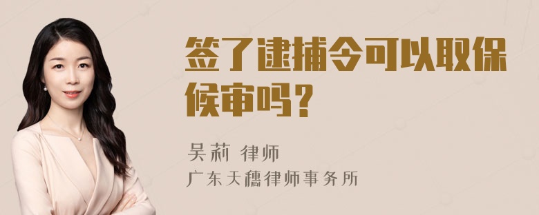 签了逮捕令可以取保候审吗？