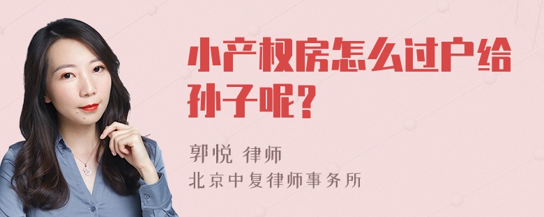 小产权房怎么过户给孙子呢？