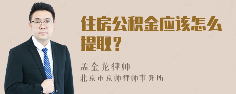 住房公积金应该怎么提取？