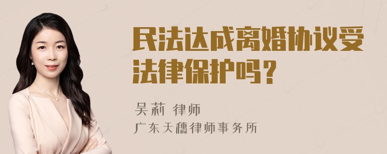 民法达成离婚协议受法律保护吗？