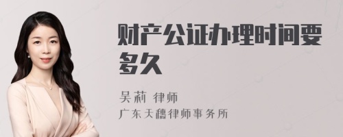 财产公证办理时间要多久