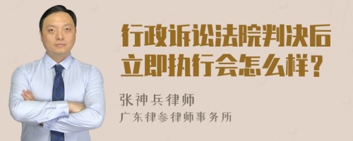 行政诉讼法院判决后立即执行会怎么样？