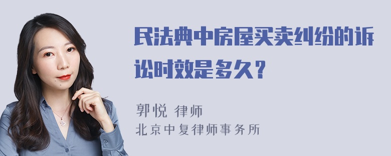 民法典中房屋买卖纠纷的诉讼时效是多久？