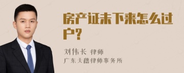 房产证未下来怎么过户?