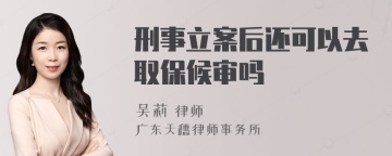 刑事立案后还可以去取保候审吗