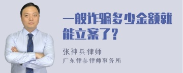 一般诈骗多少金额就能立案了?